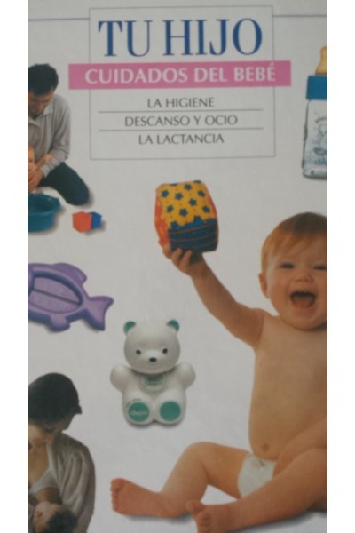 TU HIJO. CUIDADOS DEL BEBÉ: LA HIGIENE / DESCANSO Y OCIO / LA LACTANCIA